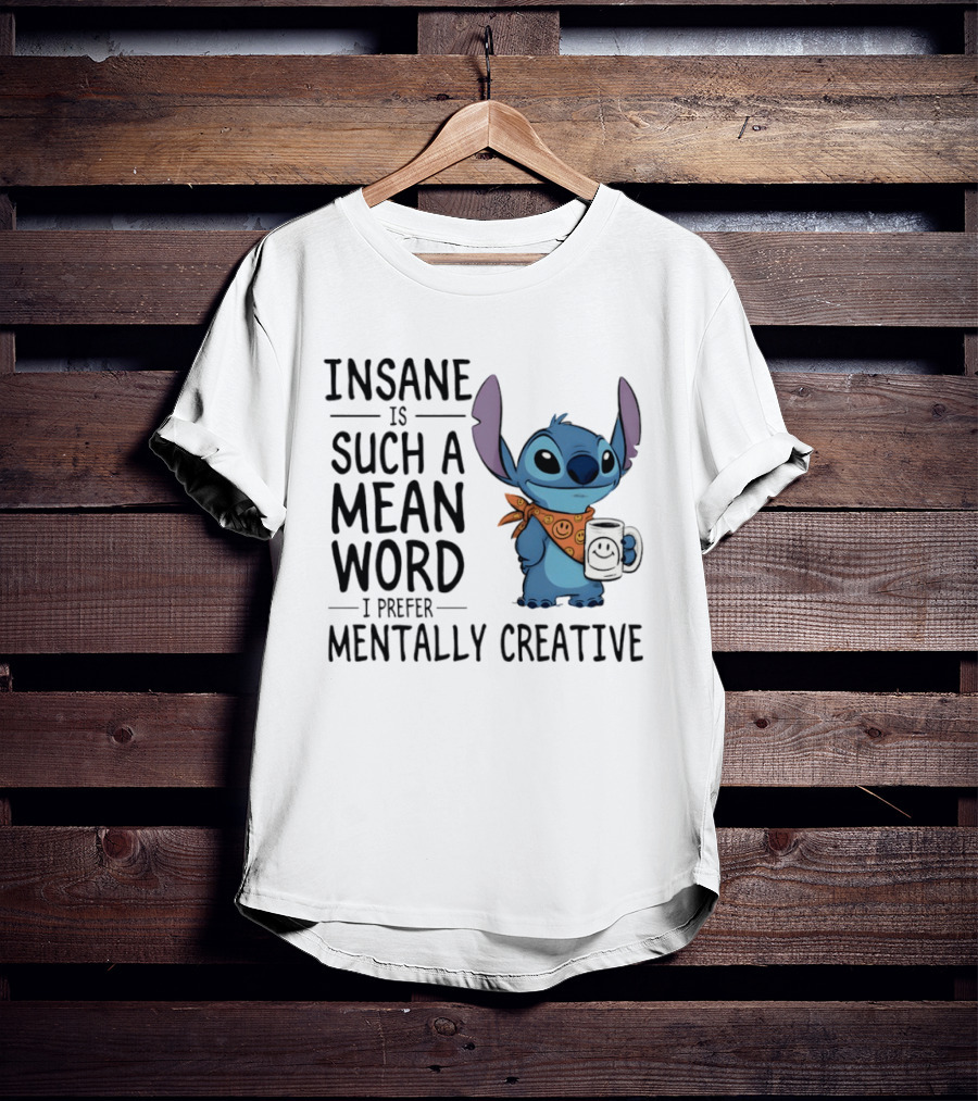 Insane Is Such A Mean Word I Prefer Mentally Creative Stitch T-Shirt
