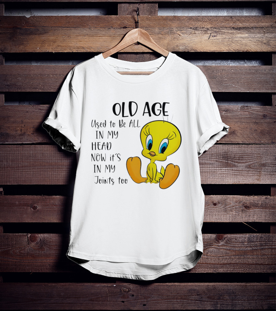 Old Age Tweety Used To Be All In My Head Now It's In My Joints Too T-Shirt