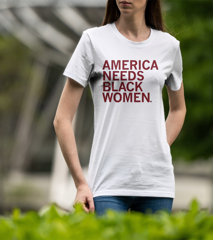 America Needs Black Women Empowerment Message T-Shirt