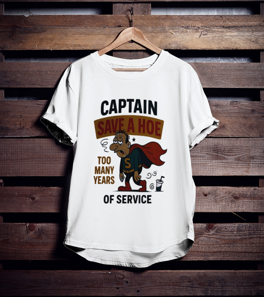 Captain Save A Hoe Too Many Years Of Service Tired Superhero T-Shirt