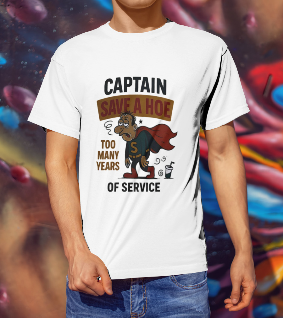 Captain Save A Hoe Too Many Years Of Service Tired Superhero T-Shirt