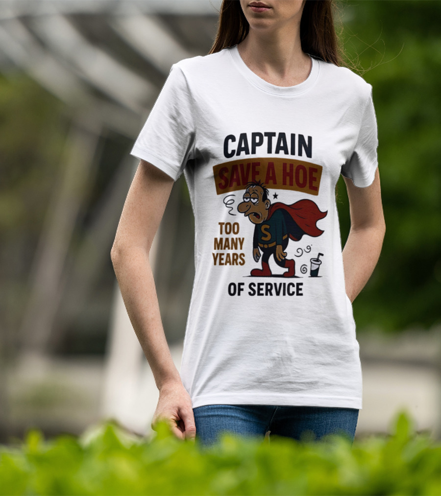 Captain Save A Hoe Too Many Years Of Service Tired Superhero T-Shirt