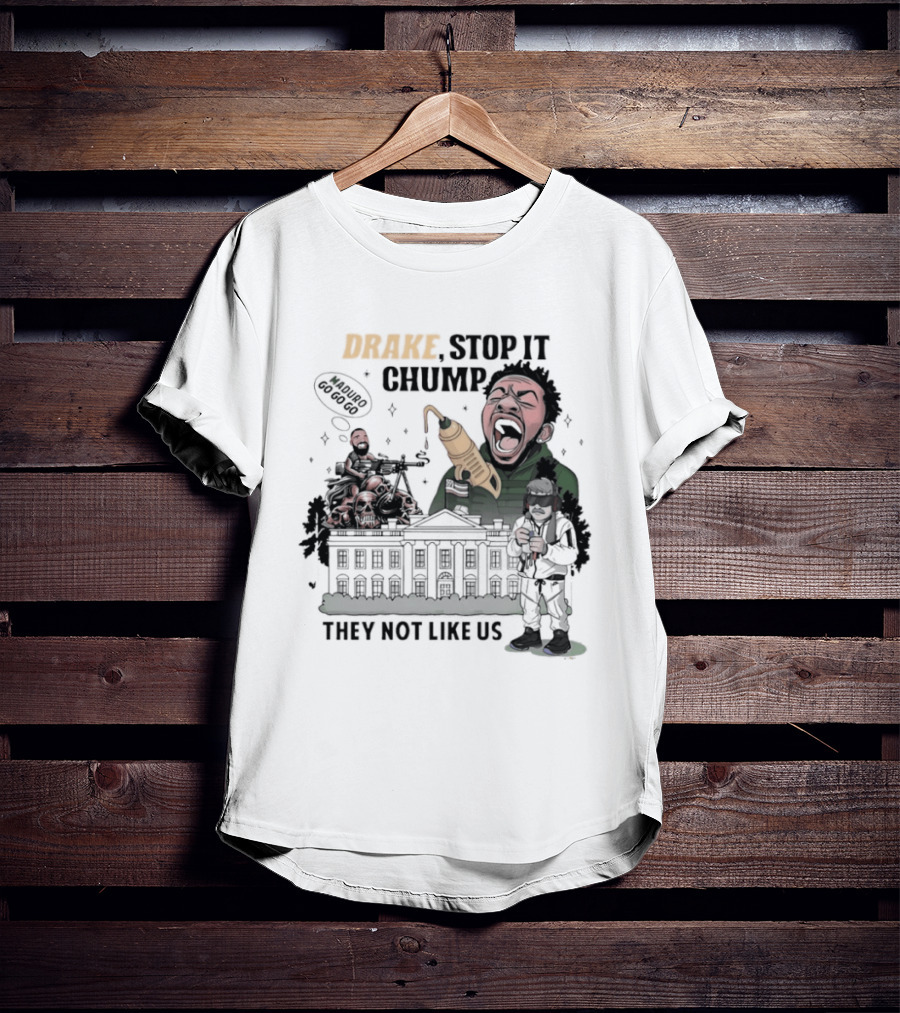 Drake Stop It Chuump Maduro Drilling They Not Like Us T-Shirt