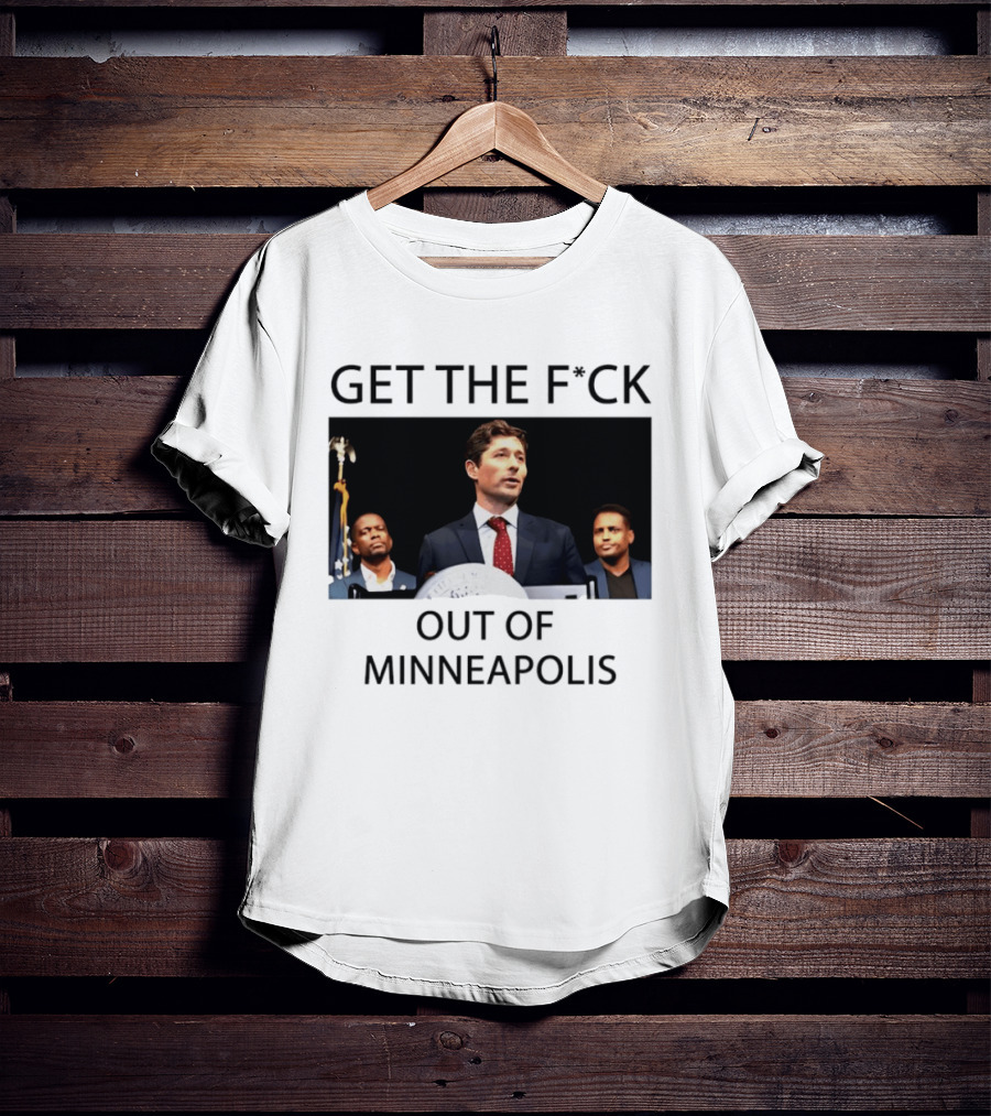 GET THE F*CK OUT OF MINNEAPOLIS Mayor Jacob Frey T-Shirt