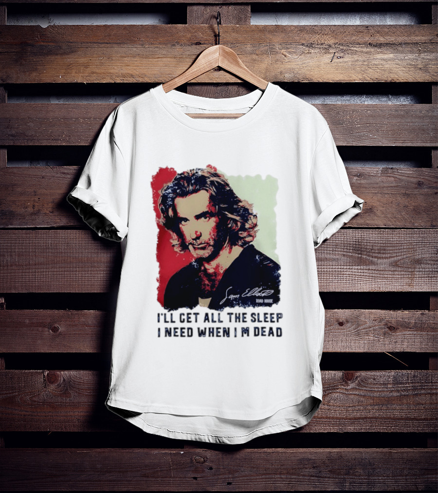 Sam Elliott Road House I'll Get All The Sleep I Need When I'm Dead T-Shirt