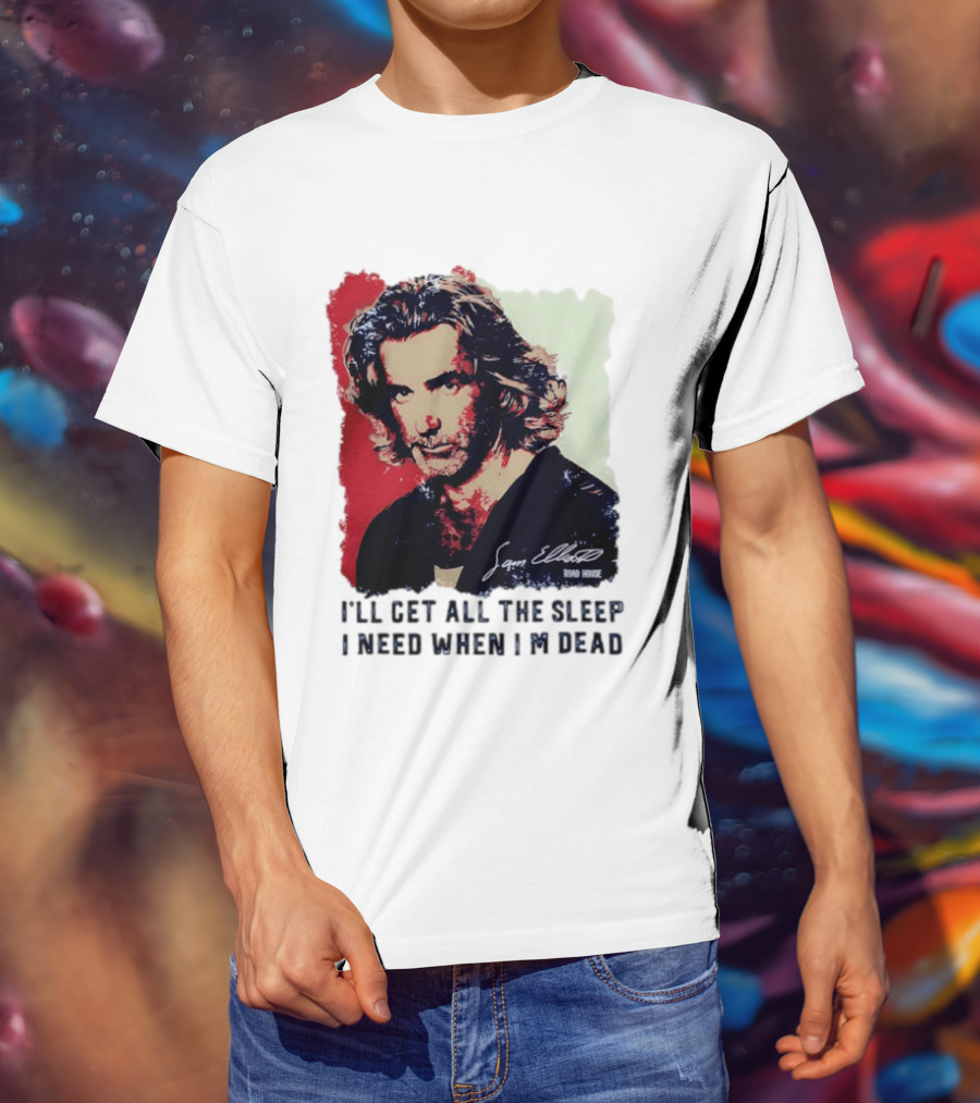 Sam Elliott Road House I'll Get All The Sleep I Need When I'm Dead T-Shirt
