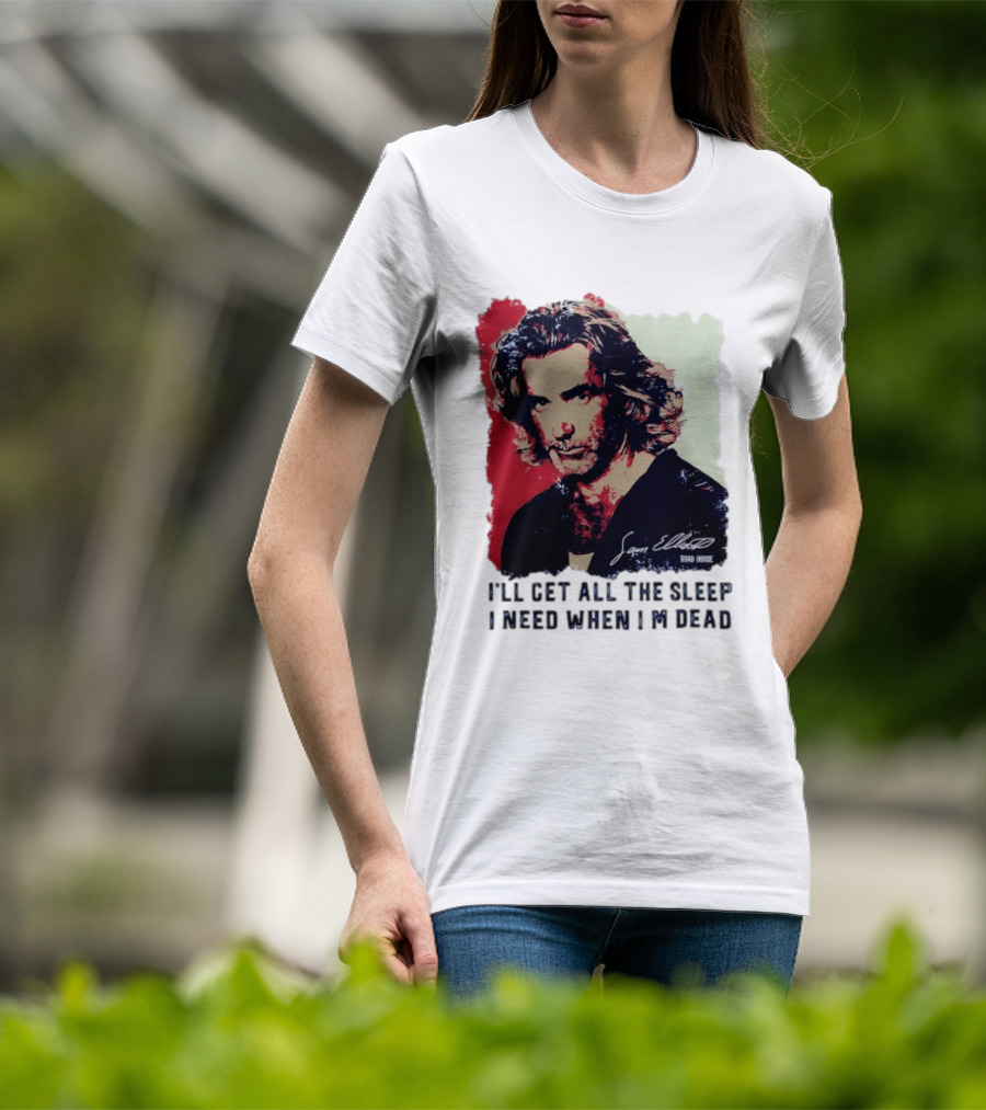 Sam Elliott Road House I'll Get All The Sleep I Need When I'm Dead T-Shirt