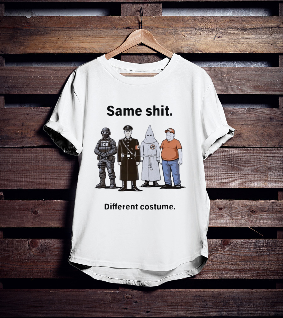 Same Shit Different Costume Anti Trump ICE Nazi KKK Republican T-Shirt