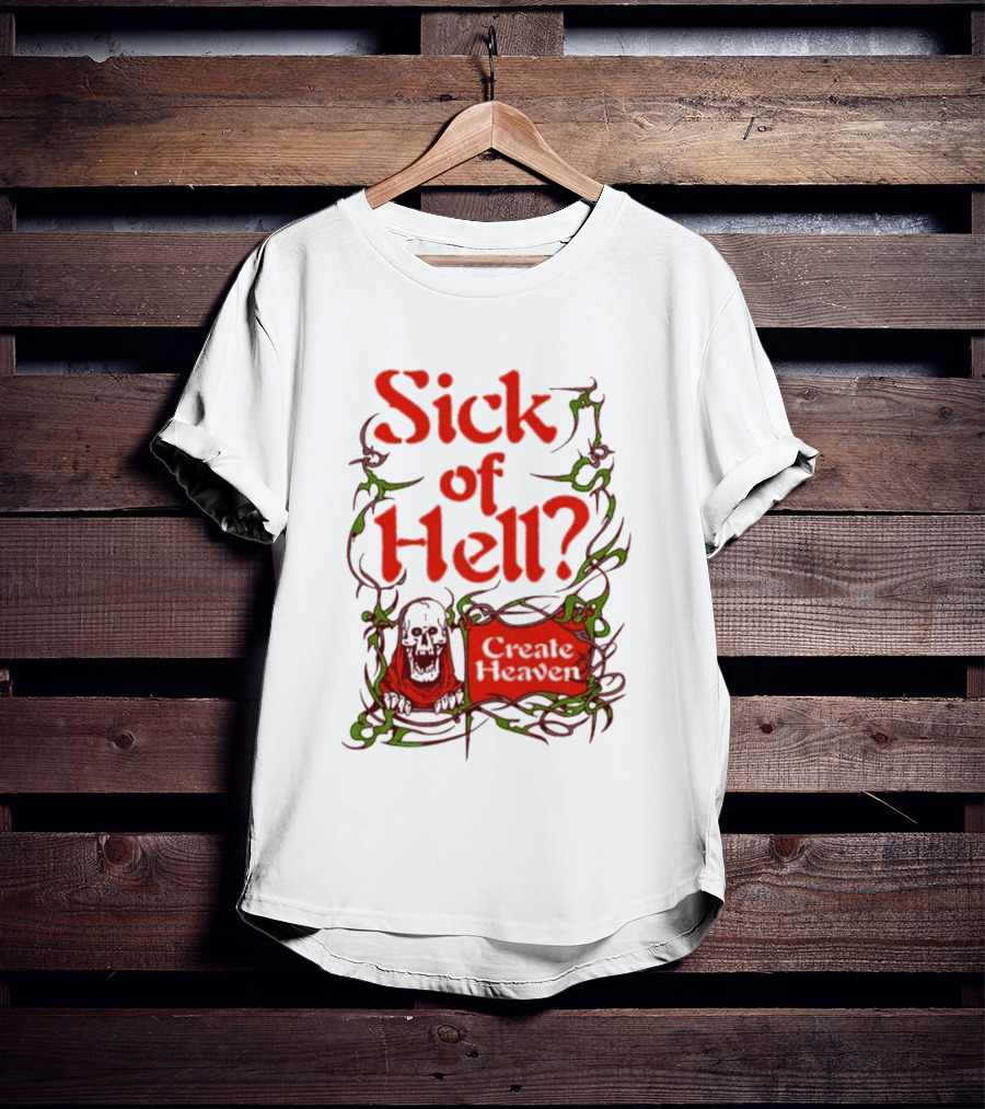 Sick Of Hell Create Heaven With Skull And Green Vines T-Shirt