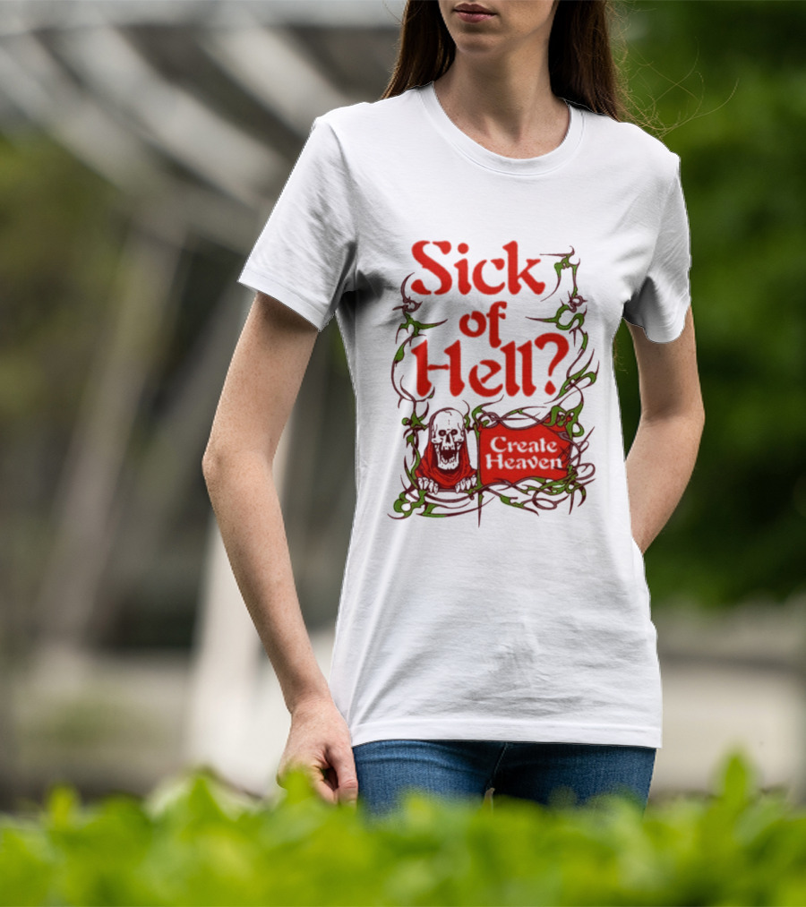 Sick Of Hell Create Heaven With Skull And Green Vines T-Shirt
