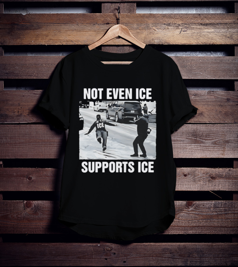 Not Even ICE Supports ICE Satirical Immigration Enforcement Commentary T-Shirt