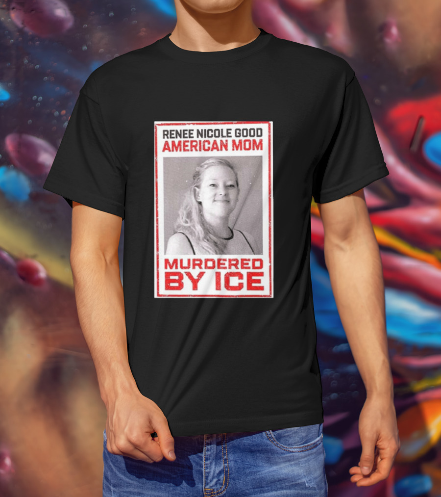 Renee Nicole Good American Mom Murdered By Ice T-Shirt