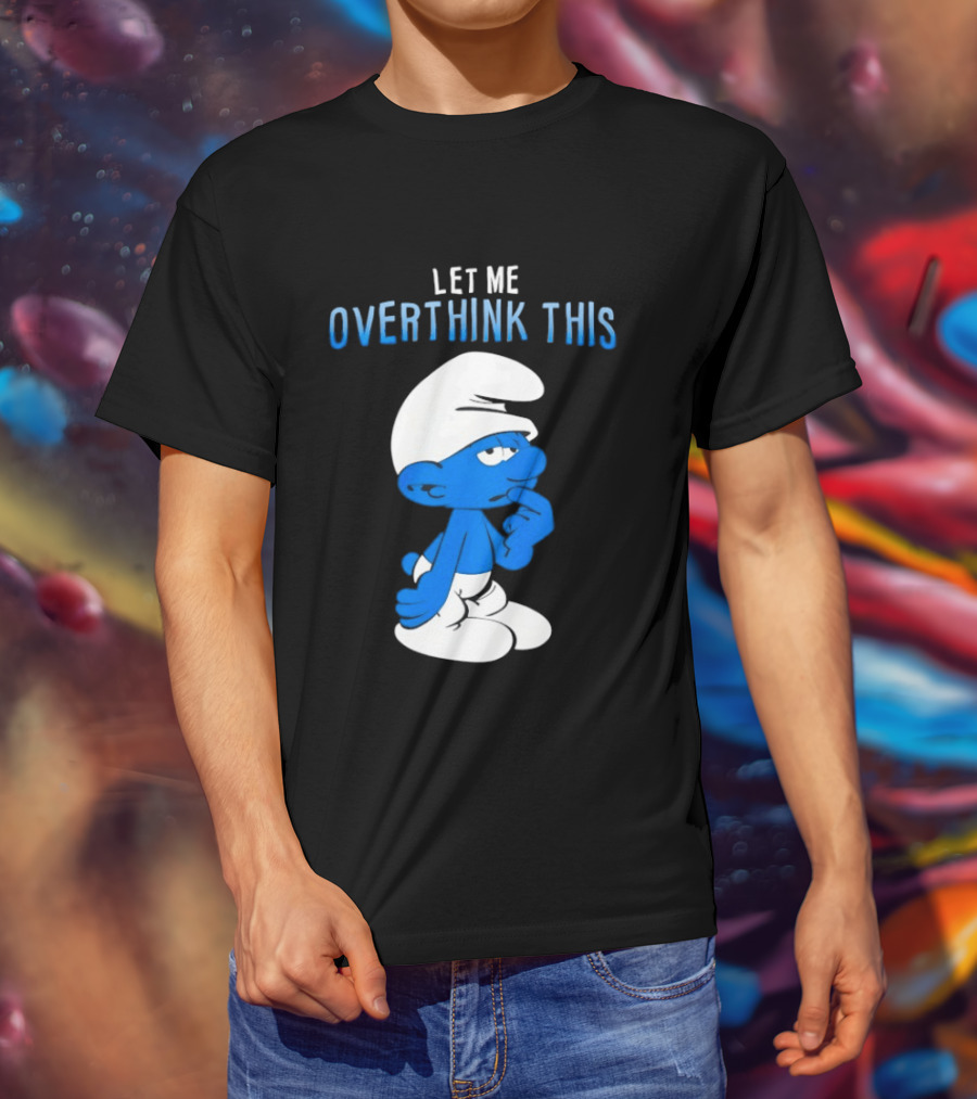 Smurfs Let Me Overthink This T-Shirt
