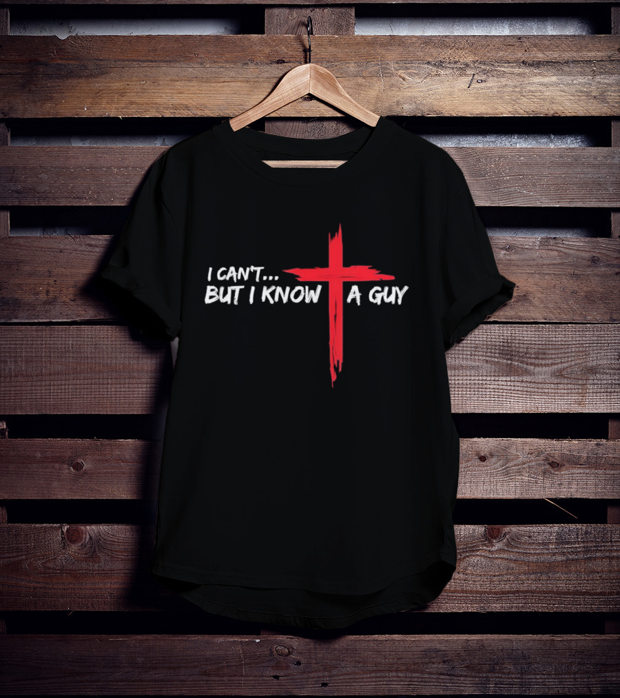 I Can't But I Know A Guy Jesus Red Cross Christian Faith T-Shirt