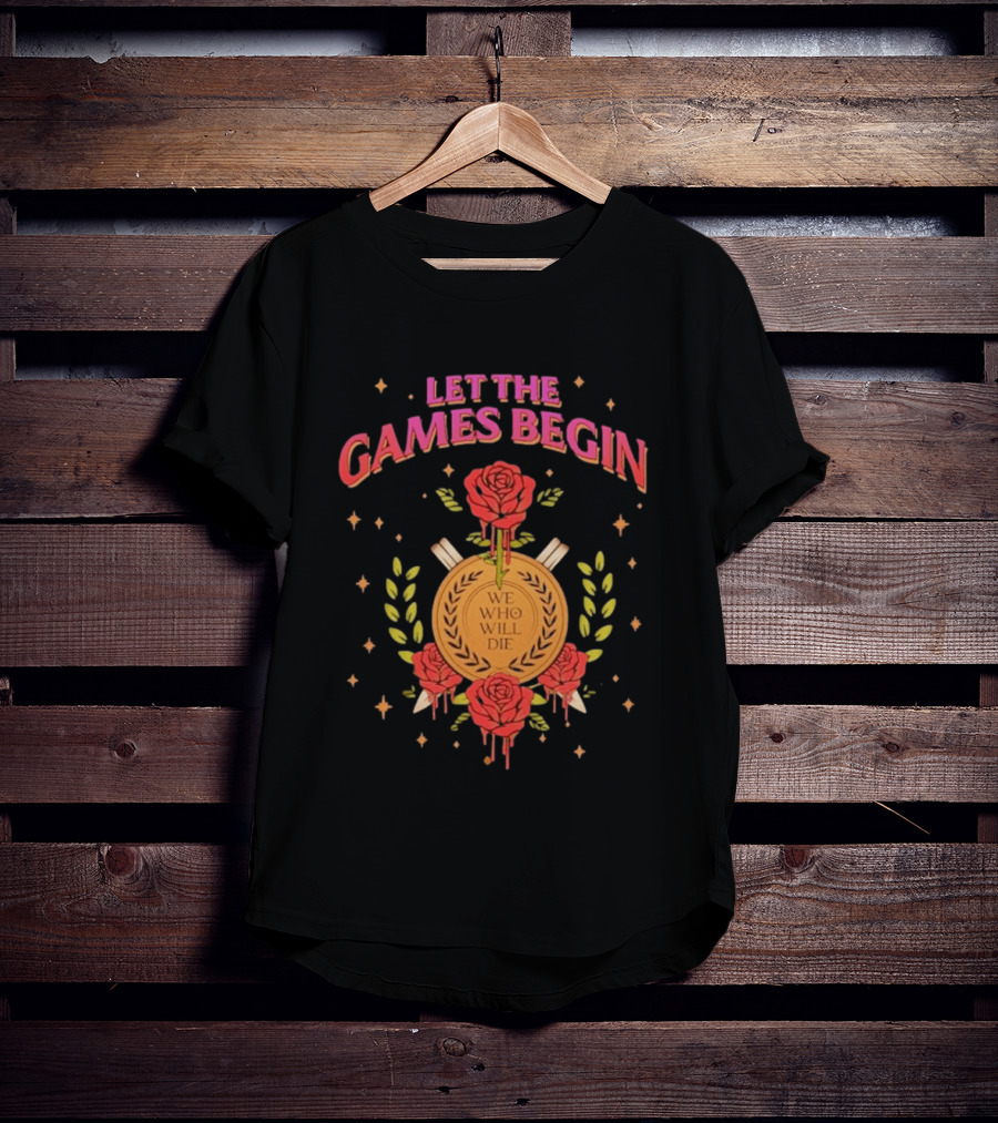 Let The Games Begin We Who Will Die Roses Stacia Stark T-Shirt
