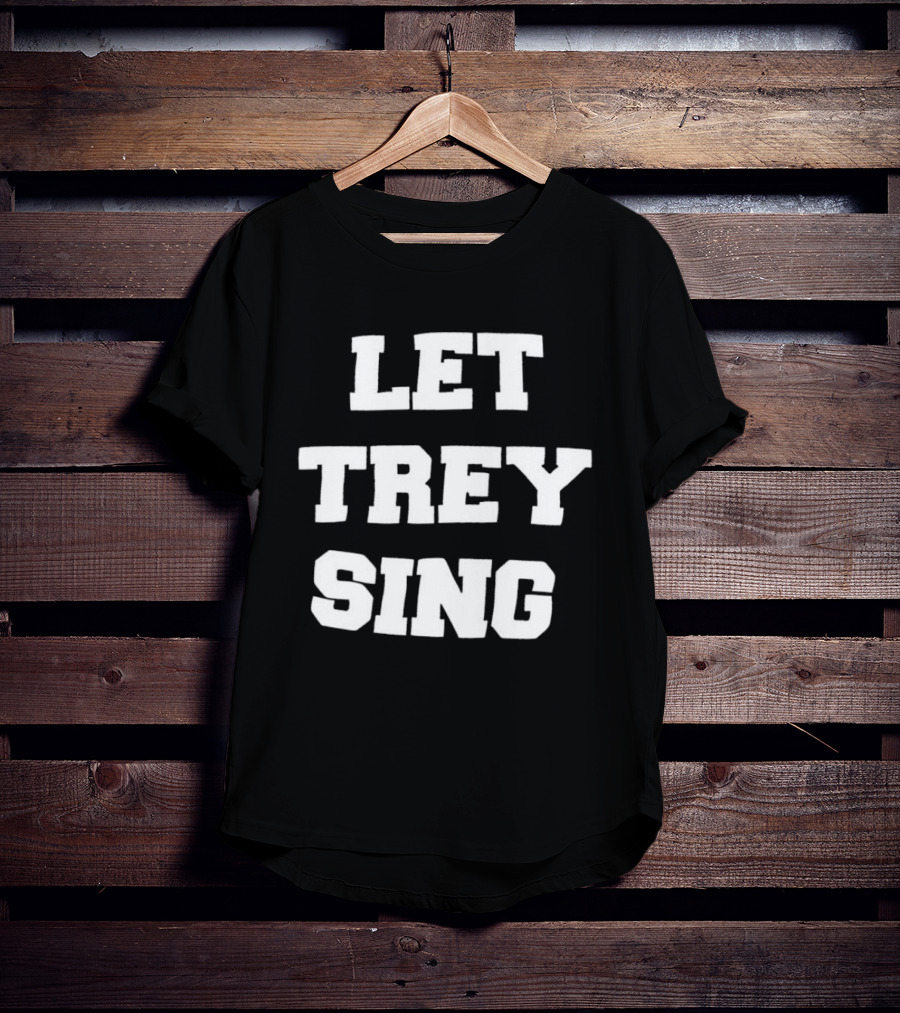 Let Trey Sing T-Shirt