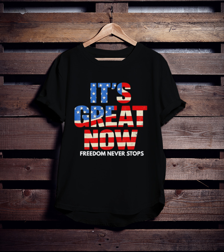 It's Great Now Freedom Never Stops USA Flag Patriotic T-Shirt
