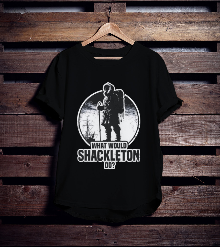 What Would Shackleton Do Polar Explorer Adventure Spirit T-Shirt