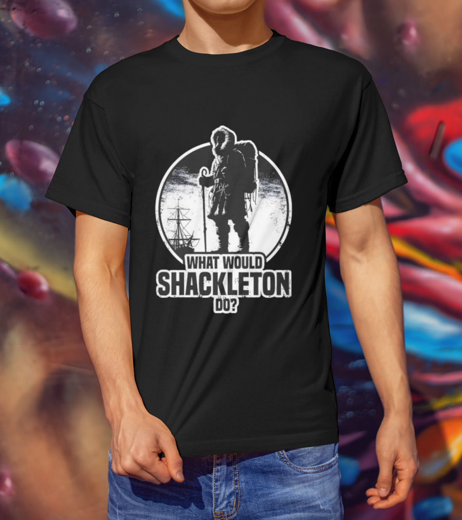 What Would Shackleton Do Polar Explorer Adventure Spirit T-Shirt
