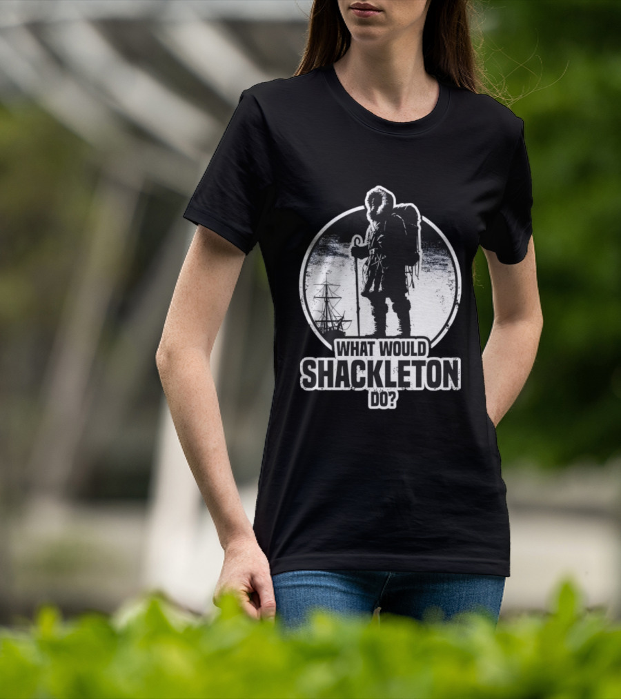 What Would Shackleton Do Polar Explorer Adventure Spirit T-Shirt