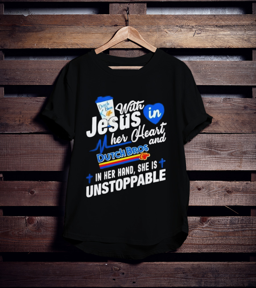 With Jesus In Her Heart And Dutch Bros Coffee In Her Hand She Is Unstoppable T-Shirt