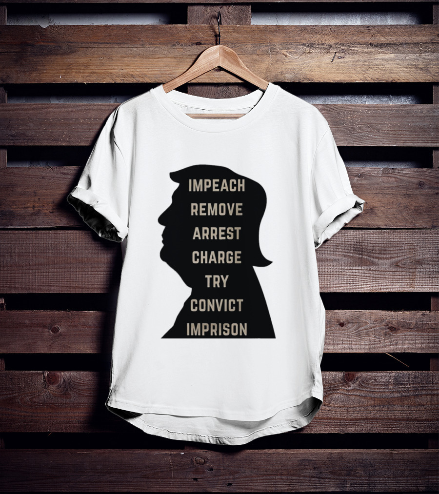 Impeach Remove Arrest Charge Try Convict Imprison Trump T-Shirt