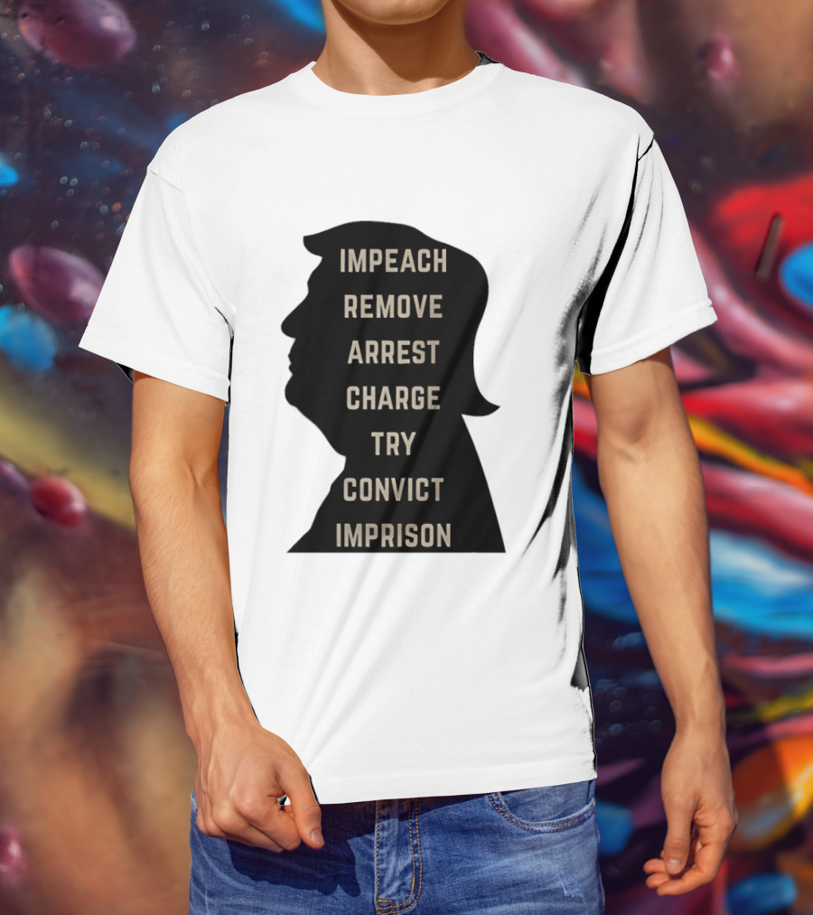 Impeach Remove Arrest Charge Try Convict Imprison Trump T-Shirt