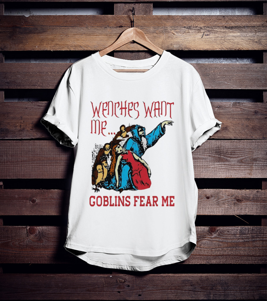 Wenches Want Me Goblins Fear Me Medieval Fantasy T-Shirt