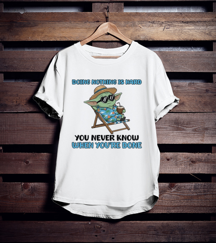 Baby Yoda Relaxing Doing Nothing Is Hard You Never Know When You're Done T-Shirt