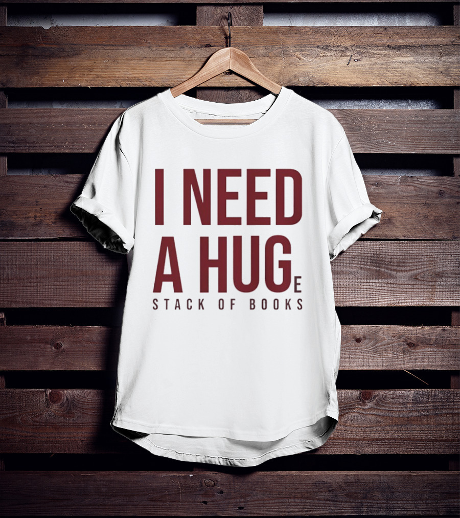 I Need A Huge Stack Of Books T-Shirt