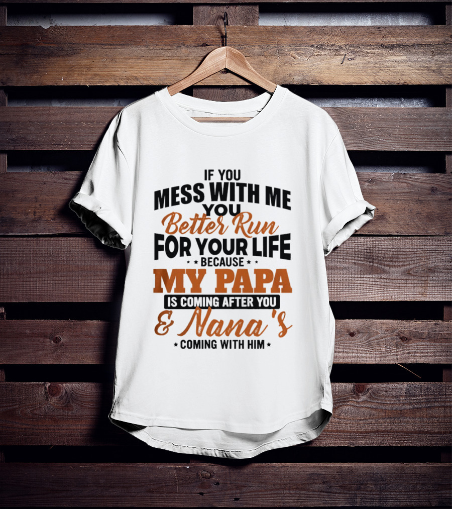 If You Mess With Me Better Run For Your Life My Papa And Nana's Coming After You T-Shirt
