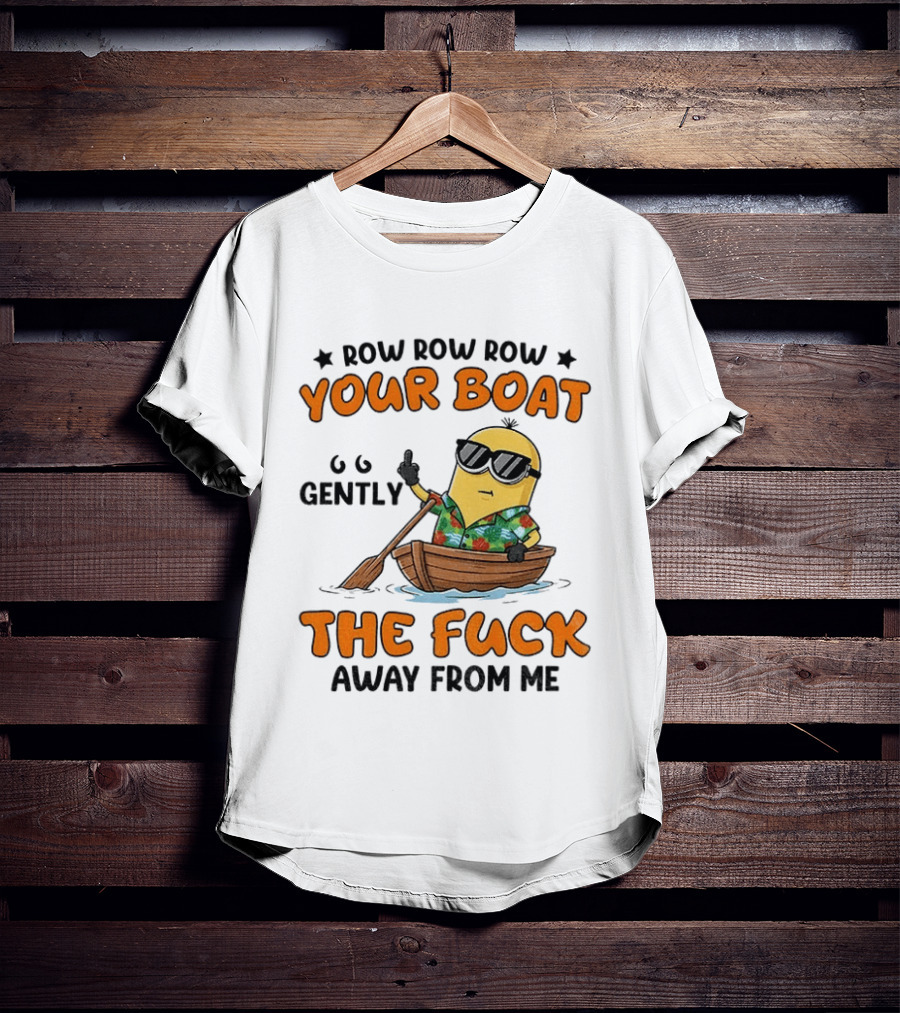 Minion Row Row Row Your Boat Gently The Fuck Away From Me T-Shirt