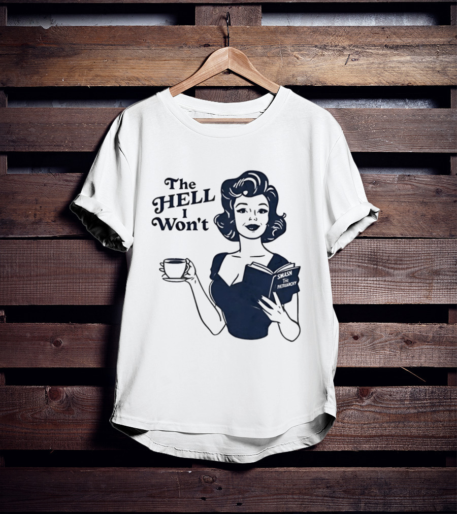 The Hell I Won't Smash Patriarchy T-Shirt