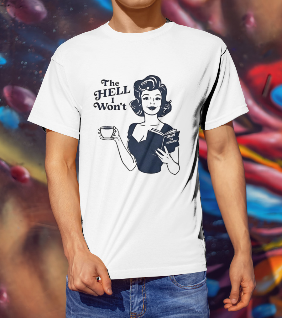 The Hell I Won't Smash Patriarchy T-Shirt