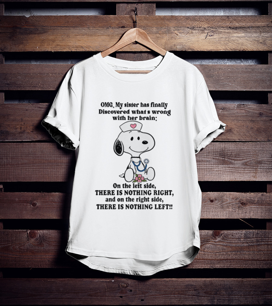 OMG My Sister Has Finally Discovered What's Wrong With Her Brain Snoopy Nurse Humor There Is Nothing Left T-Shirt