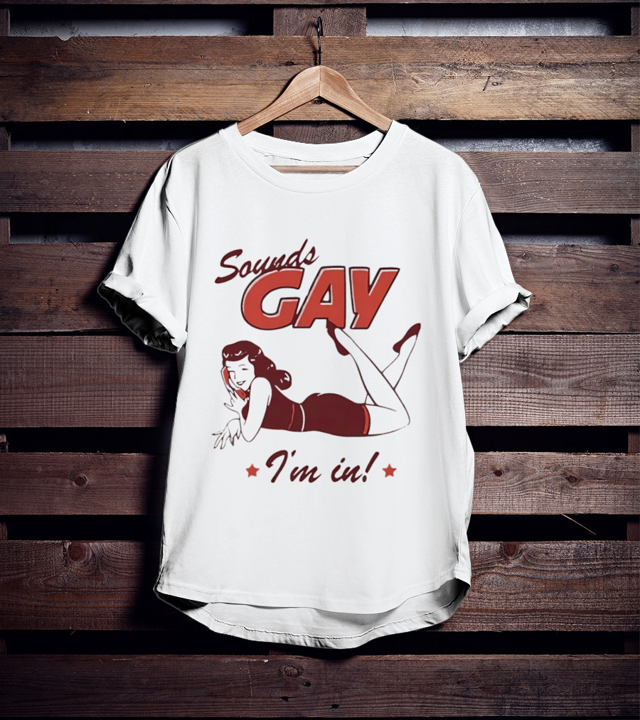 Sounds Gay I'm In Retro Pin Up T-Shirt