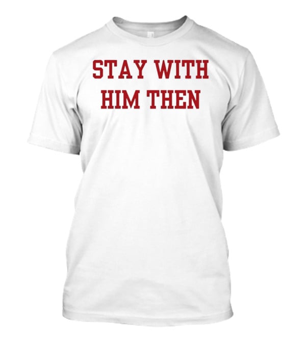 Stay With Him Then Bold Red T-Shirt