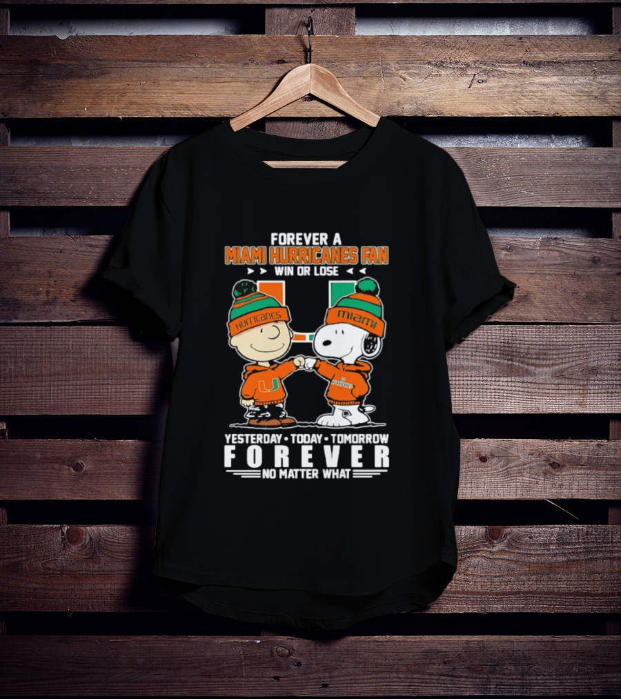 Forever A Miami Hurricanes Fan Win Or Lose Charlie Brown Snoopy Yesterday Today Tomorrow No Matter What T-Shirt