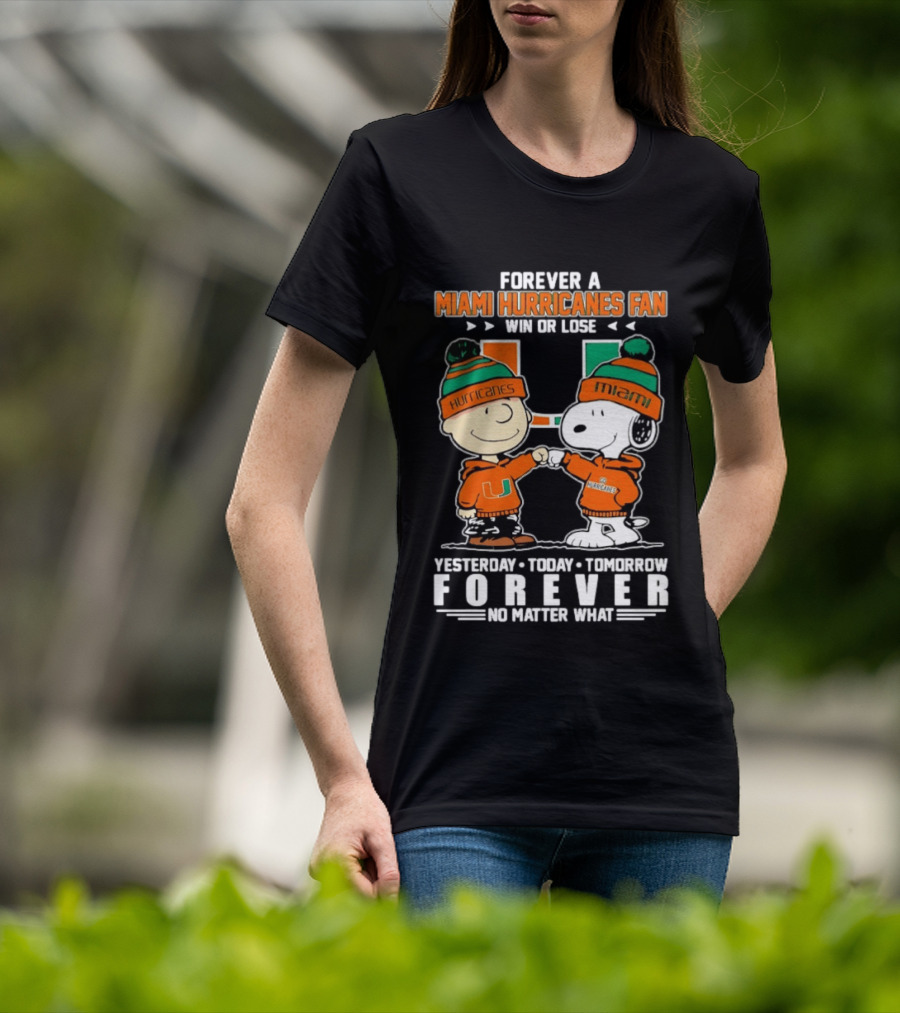 Forever A Miami Hurricanes Fan Win Or Lose Charlie Brown Snoopy Yesterday Today Tomorrow No Matter What T-Shirt