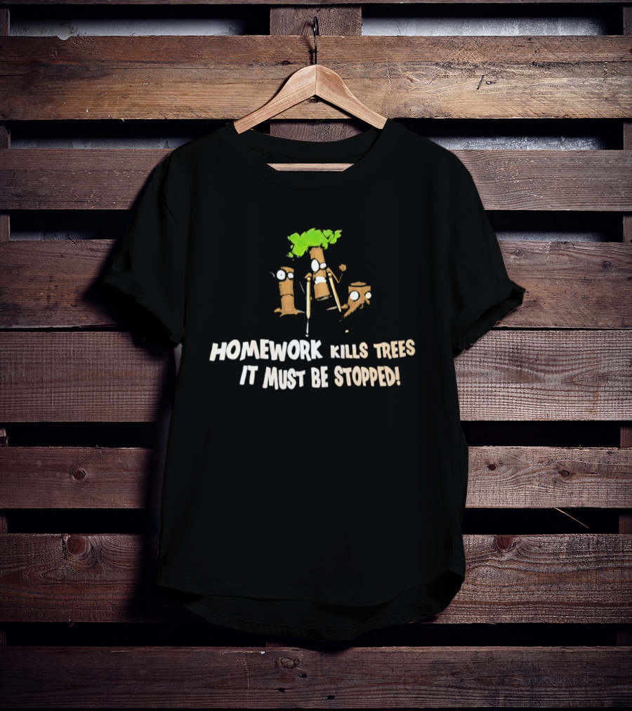 Homework Kills Trees It Must Be Stopped Save Our Planet T-Shirt
