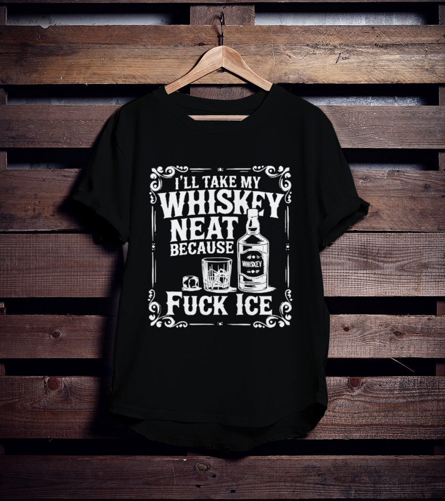 I'll Take My Whiskey Neat Because Fuck ICE Whiskey Bottle And Glass T-Shirt