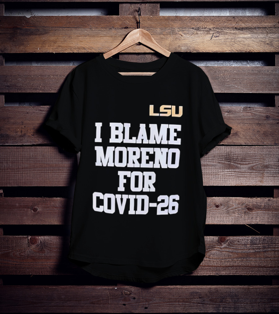 LSU Tigers I Blame Moreno For COVID 26 T-Shirt