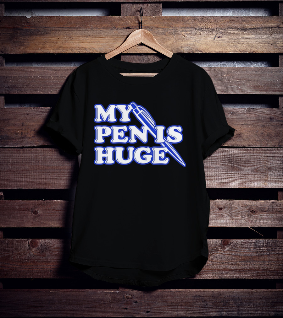 My Pen Is Huge T-Shirt