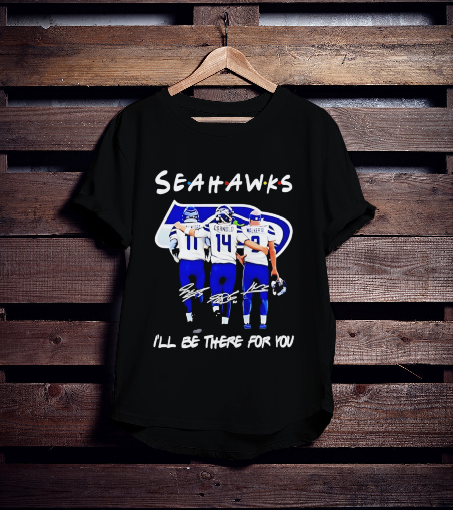 Seattle Seahawks I'll Be There For You Players Signatures T-Shirt