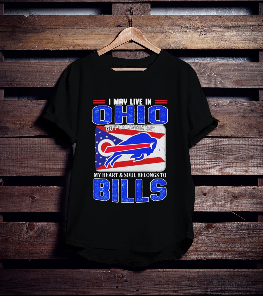 I May Live In Ohio But On Gameday My Heart And Soul Belongs To Bills T-Shirt