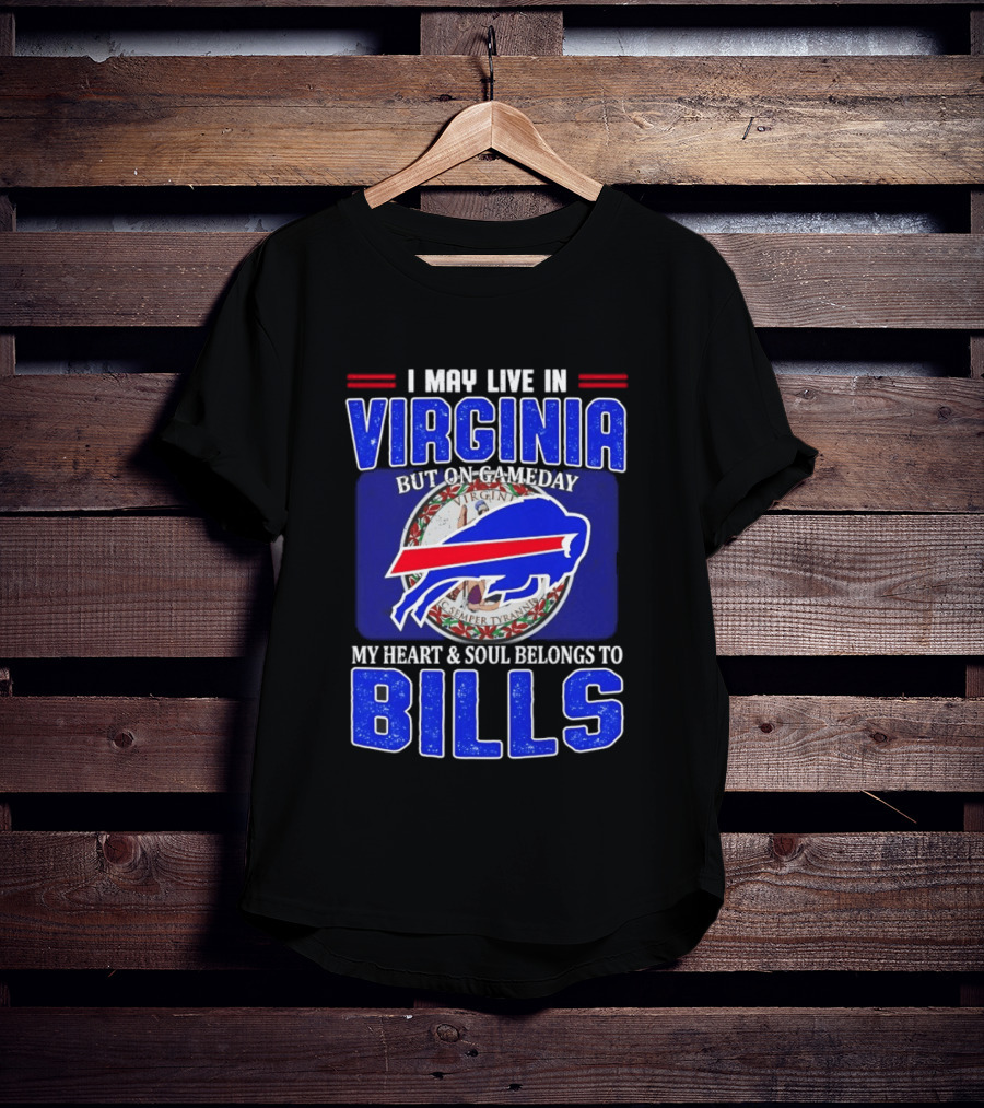 I May Live In Virginia But On Gameday My Heart And Soul Belongs To Bills T-Shirt