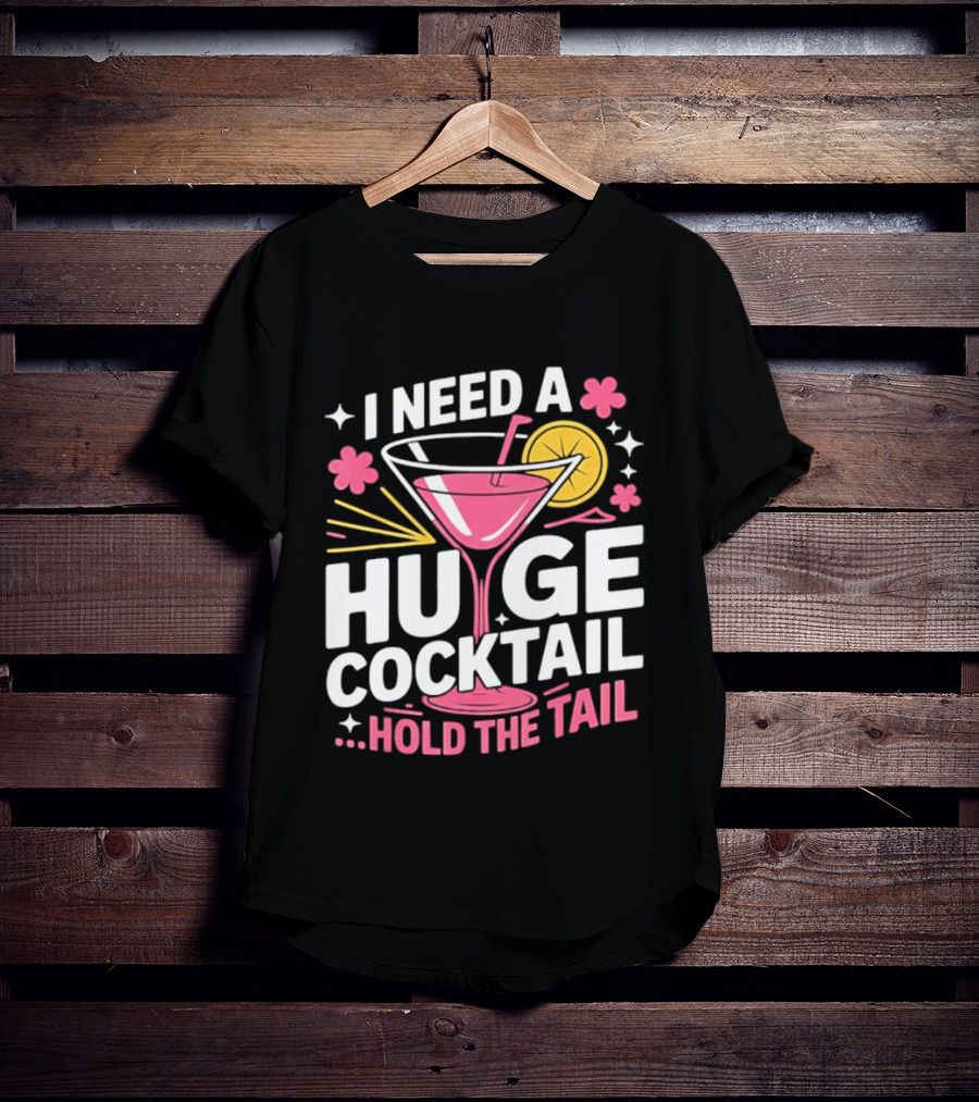 I Need A Huge Cocktail Hold The Tail Martini Drink Humor T-Shirt