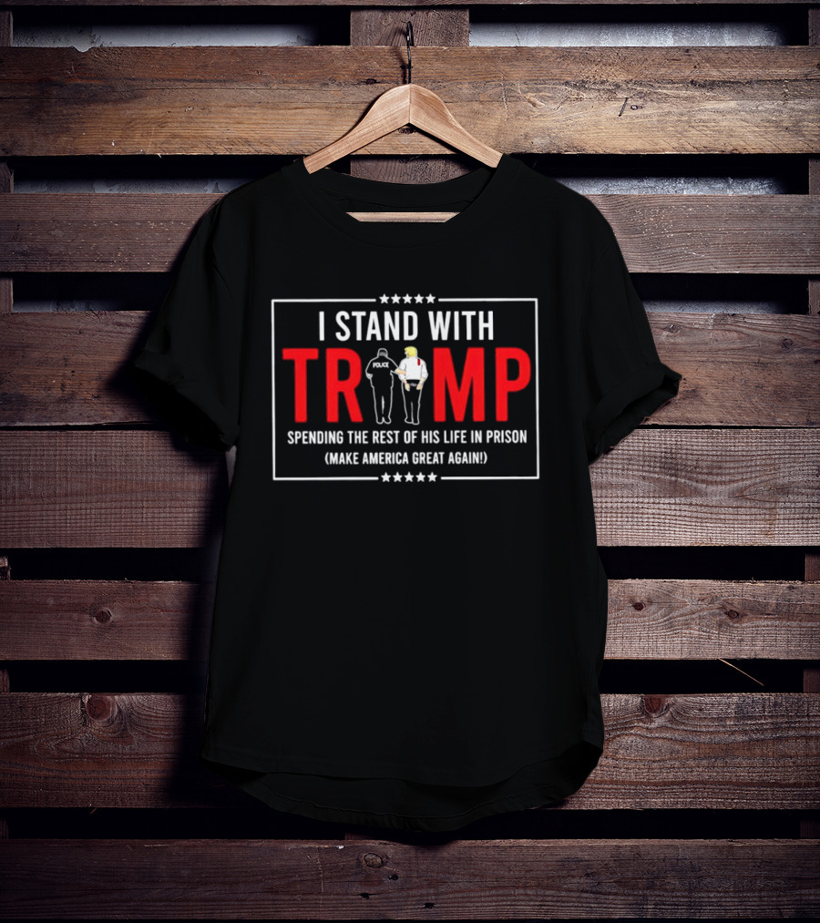 I Stand With Trump Spending The Rest Of His Life In Prison Make America Great Again T-Shirt