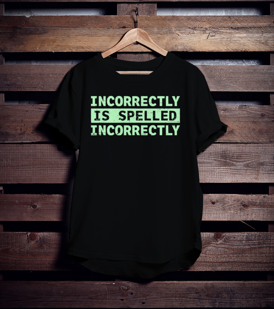 Incorrectly Is Spelled Incorrectly Distressed T-Shirt