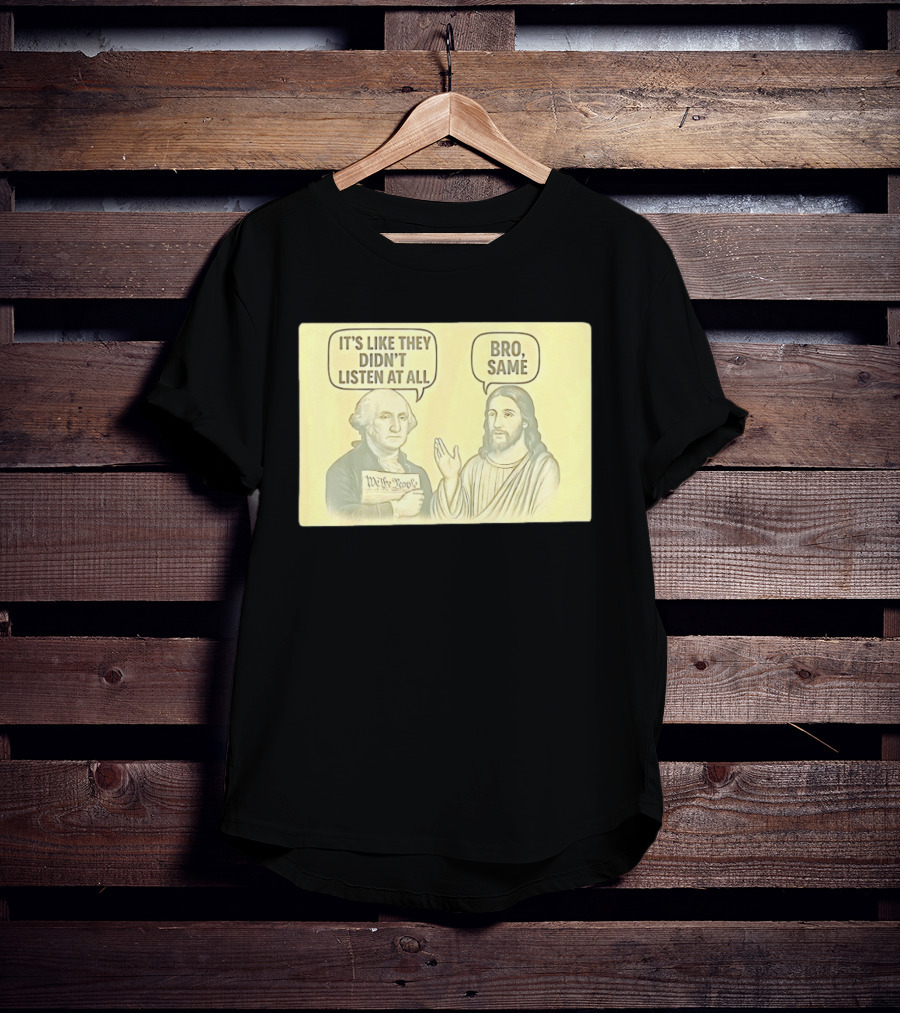 George And Jesus It's Like They Didn't Listen At All Bro Same We The People T-Shirt